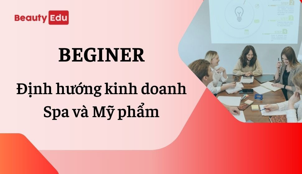 BEGINER - ĐỊNH HƯỚNG KINH DOANH SPA & MỸ PHẨM